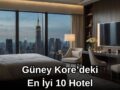 Güney Kore’de Konaklayabileceğin En İyi 10 Otel: Konforlu, Merkezi ve Deneyim Dolu Seçenekler