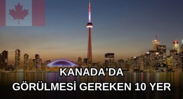 Kanada’ya Gidiyorsanız Kesinlikle Ziyaret Etmeniz Gereken 10 Turistik Yer
