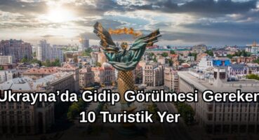 Ukrayna’da Gidip Görülmesi Gereken 10 Turistik Yer