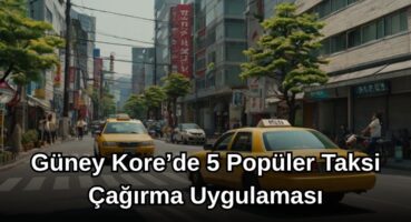 Güney Kore’de 5 Popüler Taksi Çağırma Uygulaması